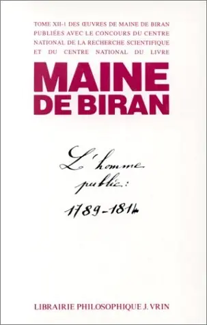 Maine de Biran, oeuvres. Vol. 12-1. L'homme public : au temps des gouvernements illégitimes, 1789-1814