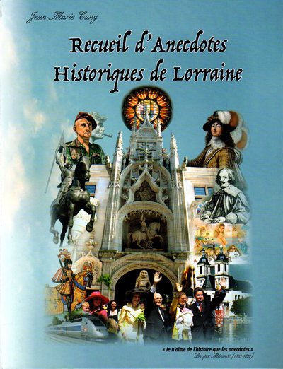 Anecdotes historiques de Lorraine : recueil d'anecdotes historiques concernant la Lorraine des temps anciens à nos jours