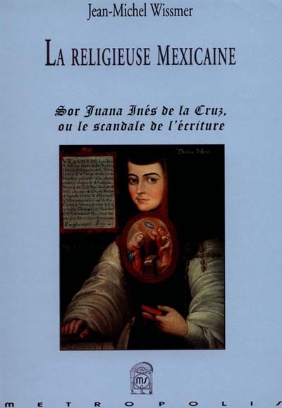 La religieuse mexicaine : Sor Juana ou Le scandale de l'écriture