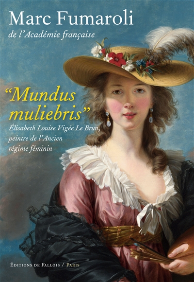 Mundus muliebris : Elisabeth Vigée Le Brun, peintre de l'Ancien Régime féminin