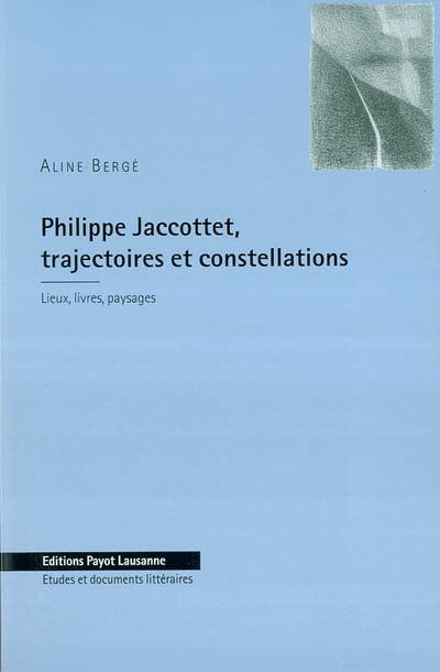 Philippe Jaccottet, trajectoires et constellations : lieux, livres et paysages