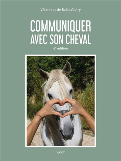 Communiquer avec son cheval : motivation, confiance, respect, bien-être, contrats, apprentissages, langage du corps, codes vocaux