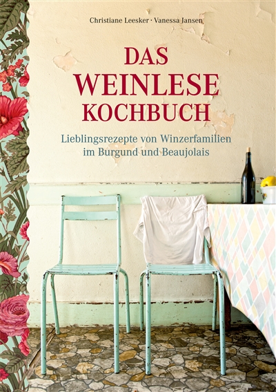 Das Weinlese-Kochbuch : Lieblingsrezepte von Winzerfamilien im Burgund und Beaujolais