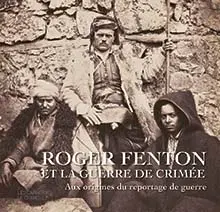Roger Fenton et la guerre de Crimée (1855) : aux origines du reportage de guerre