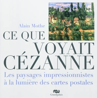 Ce que voyait Cézanne : les paysages impressionnistes à la lumière des cartes postales