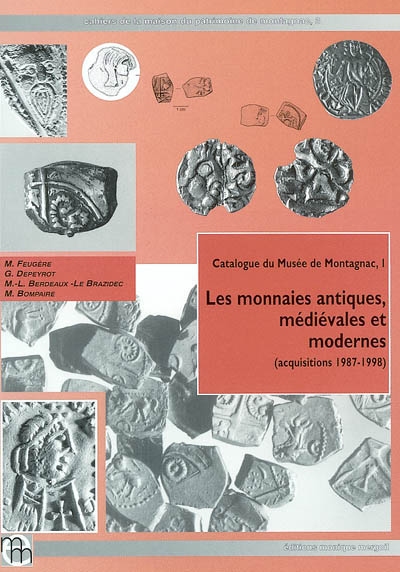 Catalogue du Musée de Montagnac. Vol. 1. Les monnaies antiques, médiévales et modernes (acquisitions 1987-1998)