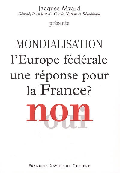 Mondialisation : l'Europe fédérale une réponse pour la France ? Non : actes du colloque de Paris, 22 novembre 2004