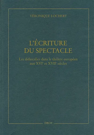L'écriture du spectacle : les didascalies dans le théâtre européen aux XVIe et XVIIe siècles