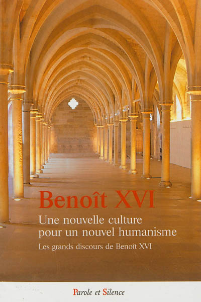 Une nouvelle culture pour un nouvel humanisme : les grands discours de Benoît XVI