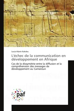 L'echec de la communication en developpement en Afrique : Dissymetrie entre la diffusion et la comprehension des messages de developpement au Cameroun