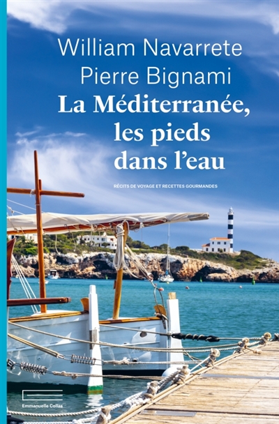 La Méditerranée, les pieds dans l'eau : récits de voyage et recettes gourmandes