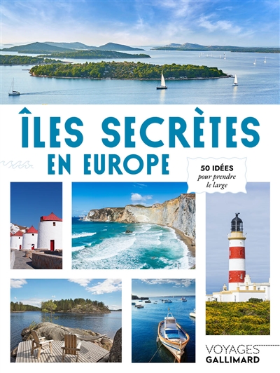 Iles secrètes en Europe : 50 idées pour prendre le large