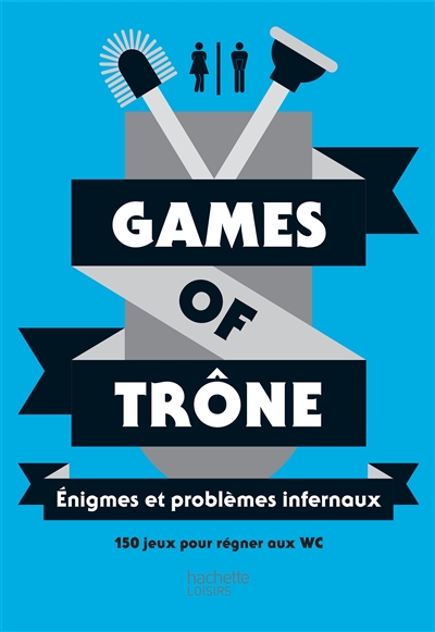 Games of trône : énigmes et problèmes infernaux : 150 jeux pour régner aux WC