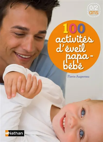 100 activités d'éveil papa-bébé : 0-2 ans