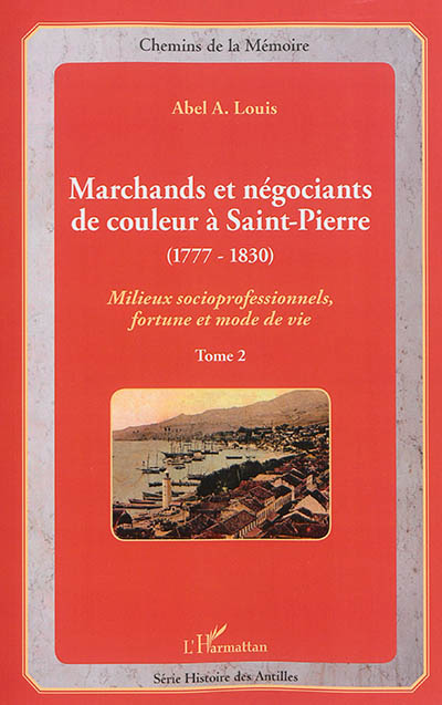 Marchands et négociants de couleur à Saint-Pierre (1777-1830) : milieux socioprofesionnels, fortune et mode de vie. Vol. 2