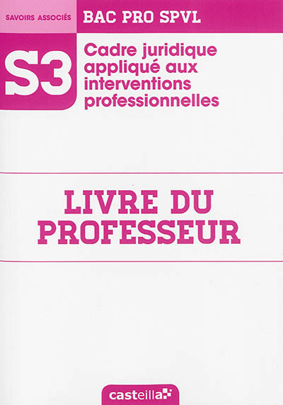Cadre juridique appliqué aux interventions professionnelles, savoirs associés S3, bac pro SPVL : livre du professeur