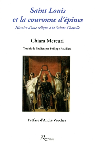 Saint Louis et la couronne d'épines : histoire d'une relique à la Sainte-Chapelle