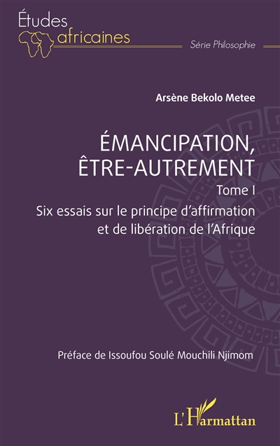 Emancipation, être-autrement. Vol. 1. Six essais sur le principe d'affirmation et de libération de l'Afrique