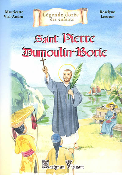 Saint Pierre Dumoulin-Borie : martyr au Vietnam - Mauricette Vial-Andru