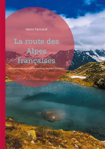 La route des Alpes françaises : Découverte des paysages et traditions des Alpes françaises
