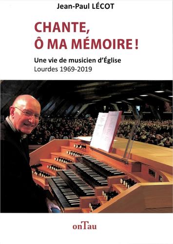 Chante, ô ma mémoire ! : une vie de musicien d'église : Lourdes 1969-2019