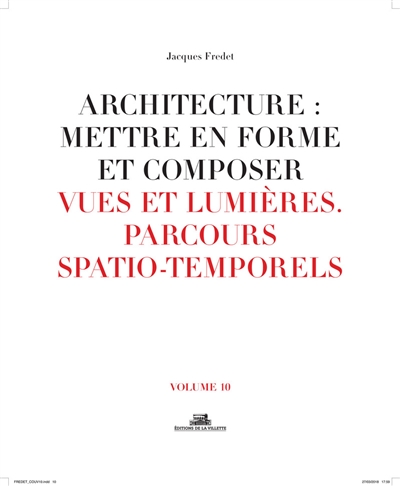 Architecture : mettre en forme et composer. Vol. 10. Vues et lumières, parcours spatio-temporels