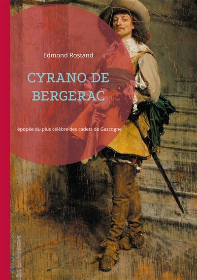 Cyrano de Bergerac : l'épopée romantique du plus célèbre des cadets de Gascogne, une ode à l'amour, à l'honneur et à la poésie
