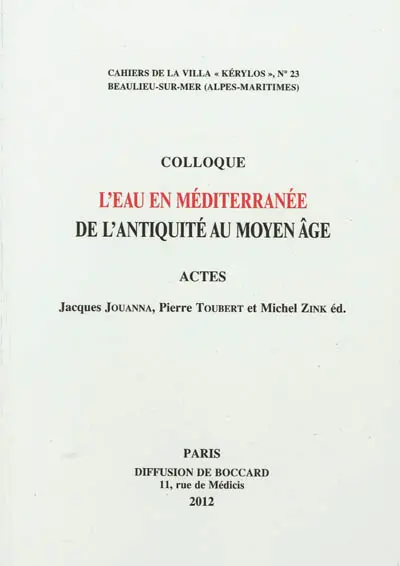 L'eau en Méditerranée de l'Antiquité au Moyen Age : actes du 22e colloque de la Villa Kérylos à Beaulieu-sur-Mer, les 7 & 8 octobre 2011