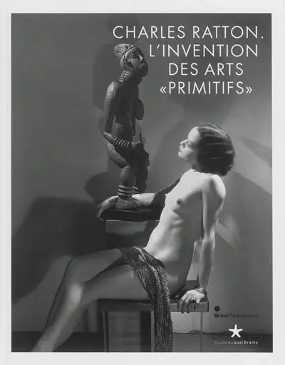 Charles Ratton : l'invention des arts primitifs : exposition, Paris, Musée du quai Branly, 25 juin-22 septembre 2013