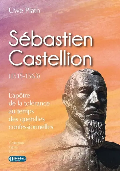 Sébastien Castellion (1515-1563) : l'apôtre de la tolérance au temps des querelles confessionnelles