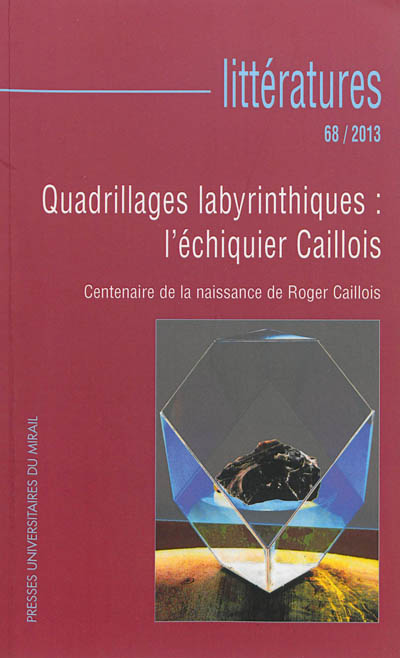 Littératures, n° 68. Quadrillages labyrinthiques : l'échiquier Caillois : centenaire de la naissance de Roger Caillois