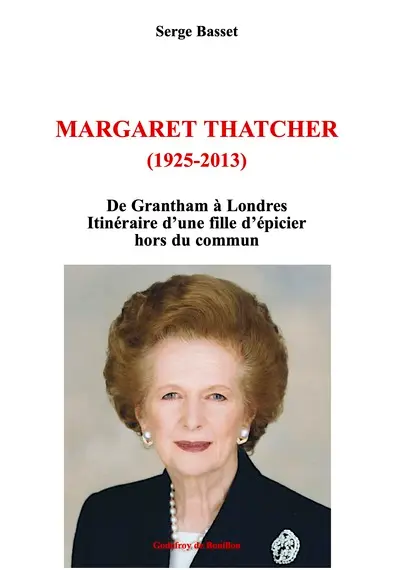 Margaret Thatcher (1925-2013) : de Grantham à Londres : itinéraire d'une fille d'épicier hors du commun