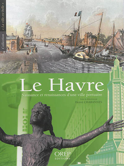Le Havre : naissance et renaissances d'une ville portuaire