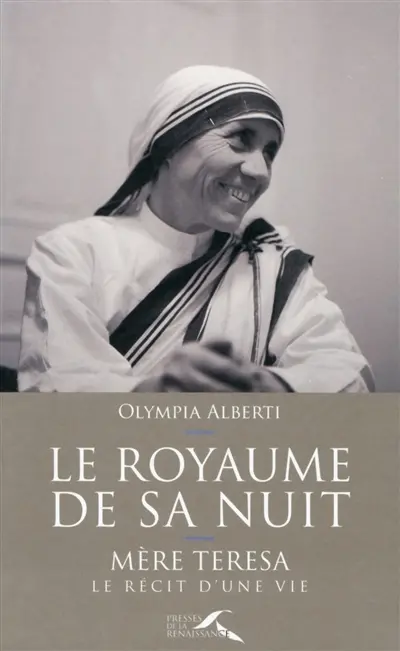Le royaume de sa nuit : Mère Teresa, le récit d'une vie