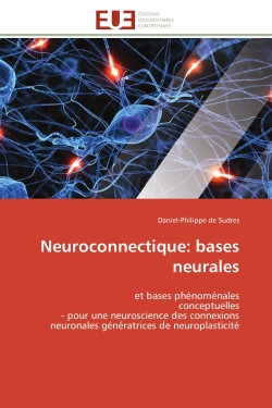 Neuroconnectique : bases neurales : et bases phénoménales conceptuelles - pour une neuroscience des connexions neuronales génératrices d