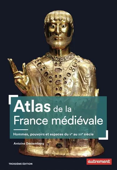 Atlas de la France médiévale : hommes, pouvoirs et espaces, du Ve au XVe siècle