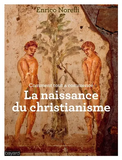 Comment tout a commencé ? : la naissance du christianisme