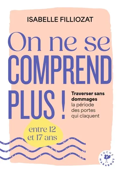 On ne se comprend plus ! : traverser sans dommages la période des portes qui claquent entre 12 et 17 ans On ne se comprend plus ! : traverser sans dommages la période des portes qui claquent entre 12 et 17 ans