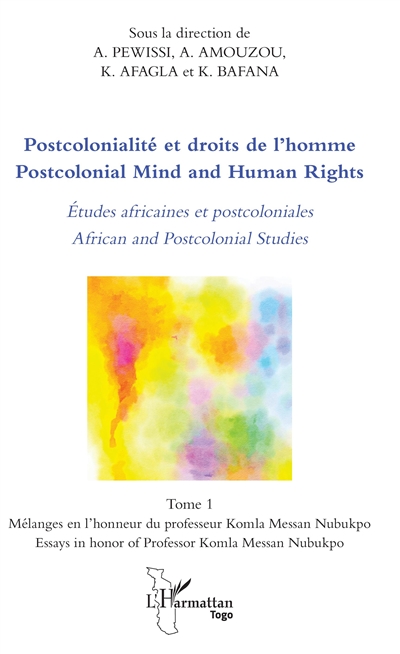 Postcolonialité et droits de l'homme. Vol. 1. Etudes africaines et postcoloniales : mélanges en l'honneur du professeur Komla Messan Nubukpo. African and postcolonial studies : essays in honor of professor Komla Messan Nubukpo. Postcolonial mind and human rights. Vol. 1. Etudes africaines et postcoloniales : mélanges en l'honneur du professeur Komla Messan Nubukpo. African and postcolonial studies : essays in honor of professor Komla Messan Nubukpo