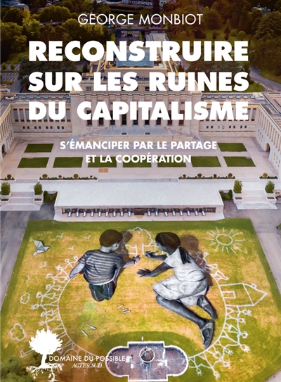 Reconstruire sur les ruines du capitalisme : s'émanciper par le partage et la coopération