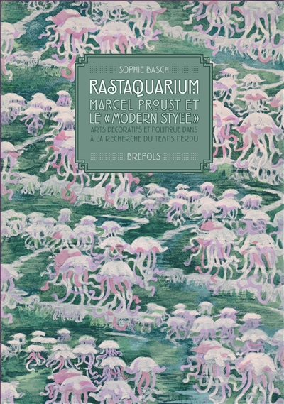 Rastaquarium : Marcel Proust et le modern style : arts décoratifs et politique dans A la recherche du temps perdu