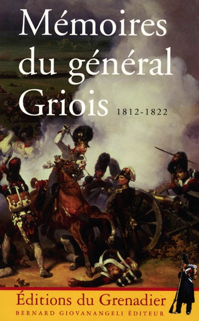 Mémoires du général Griois : 1812-1822, maréchal de camp d'artillerie, baron de l'Empire