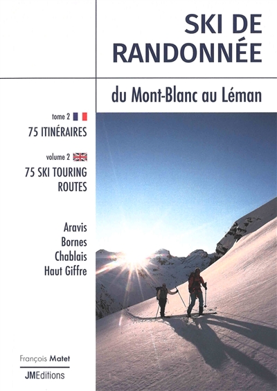 Ski de randonnée, tome 2 : Ski de randonnée du Mont-Blanc au Léman : 75 itinéraires : Aravis, Bornes, Chablais, Haut Giffre. Ski touring fom Mont Blanc to Léman : 75 ski touring routes : Aravis, Bornes, Chablais, Haut Giffre. Ski touring. Vol. 2. Ski de randonnée du Mont-Blanc au Léman : 75 itinéraires : Aravis, Bornes, Chablais, Haut Giffre. Ski touring fom Mont Blanc to Léman : 75 ski touring routes : Aravis, Bornes, Chablais, Haut Giffre