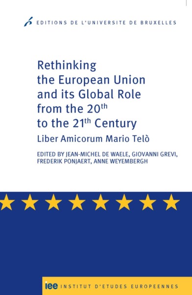 Rethinking the European Union and its global role from the 20th to the 21th century : liber amicorum Mario Telo