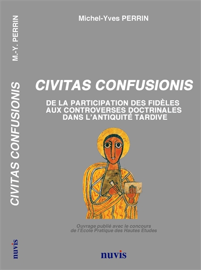 Civitas confusionis : de la participation des fidèles aux controverses doctrinales dans l'Antiquité tardive (début IIIe s.-c. 430)