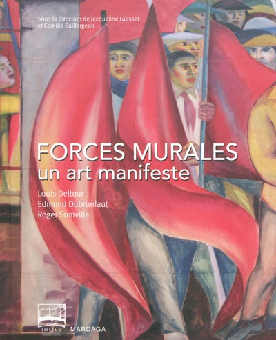 Forces murales, un art manifeste : Louis Deltour, Edmond Dubrunfaut, Roger Somville