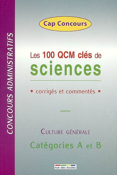 Les 100 QCM clés de sciences : corrigés et commentés : concours administratifs, culture générale, catégories A et B