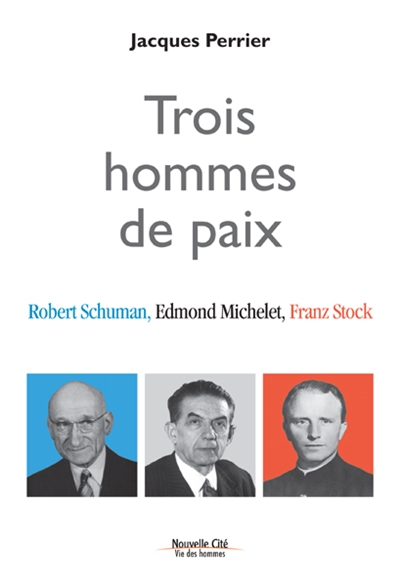 trois hommes de paix : robert schuman, edmond michelet, franz stock