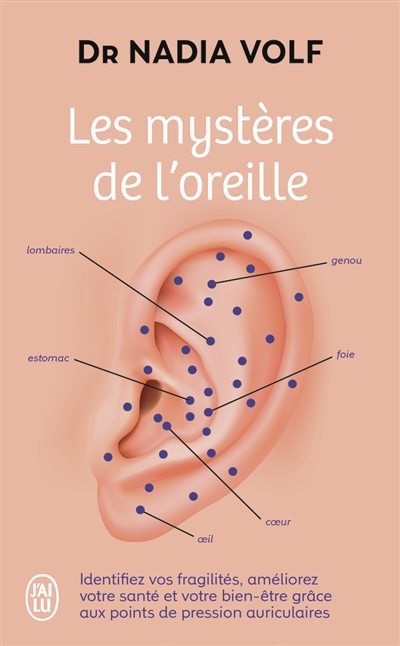 Les mystères de l'oreille : identifiez vos fragilités, améliorez votre santé et votre bien-être grâce aux points de pression auriculaires