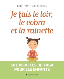 Je fais le loir, le cobra et la rainette : 50 exercices de yoga pour les enfants